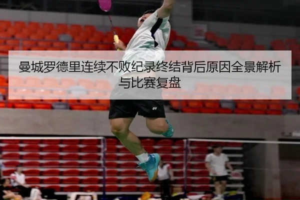 曼城罗德里连续不败纪录终结背后原因全景解析与比赛复盘