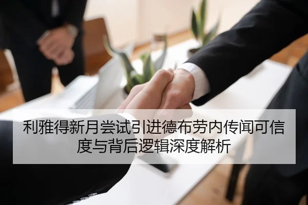利雅得新月尝试引进德布劳内传闻可信度与背后逻辑深度解析