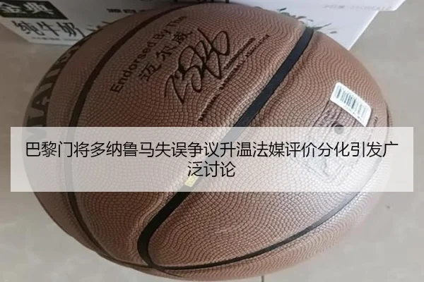 巴黎门将多纳鲁马失误争议升温法媒评价分化引发广泛讨论