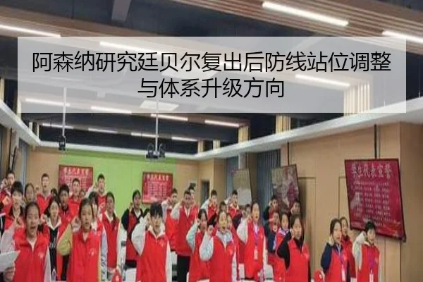 阿森纳研究廷贝尔复出后防线站位调整与体系升级方向
