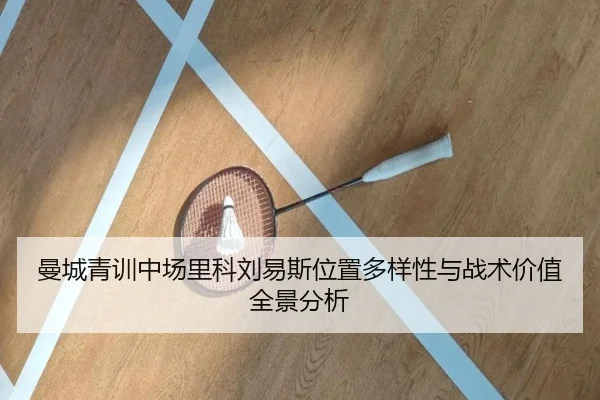 曼城青训中场里科刘易斯位置多样性与战术价值全景分析
