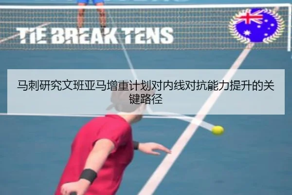 马刺研究文班亚马增重计划对内线对抗能力提升的关键路径