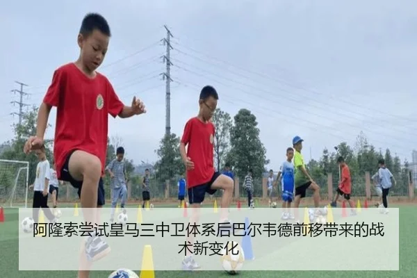 阿隆索尝试皇马三中卫体系后巴尔韦德前移带来的战术新变化